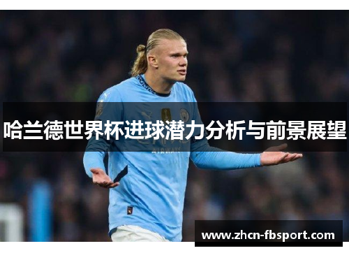 哈兰德世界杯进球潜力分析与前景展望