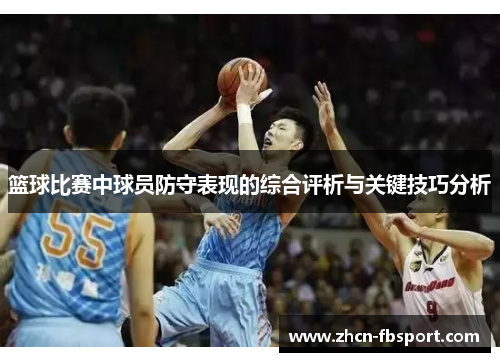 篮球比赛中球员防守表现的综合评析与关键技巧分析