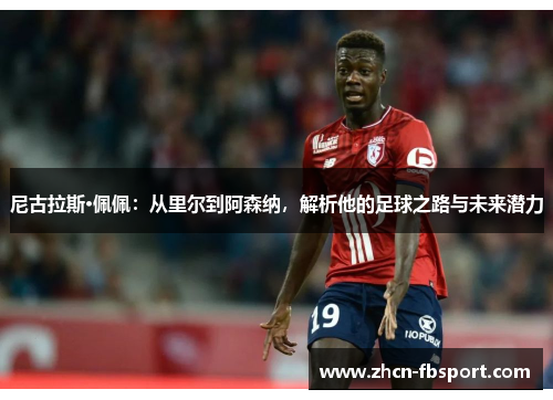 尼古拉斯·佩佩：从里尔到阿森纳，解析他的足球之路与未来潜力