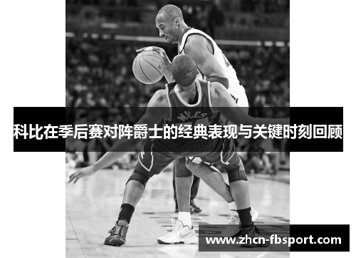 科比在季后赛对阵爵士的经典表现与关键时刻回顾