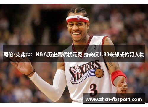 阿伦·艾弗森：NBA历史最矮状元秀 身高仅1.83米却成传奇人物