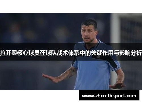 拉齐奥核心球员在球队战术体系中的关键作用与影响分析