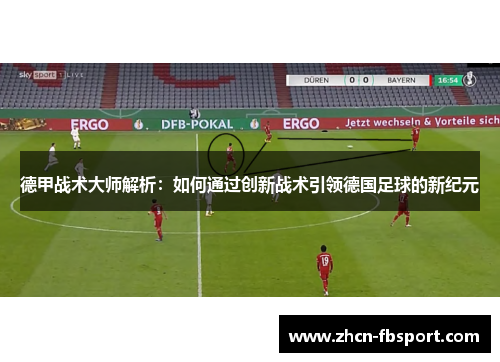 德甲战术大师解析：如何通过创新战术引领德国足球的新纪元