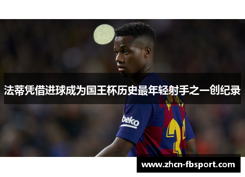 法蒂凭借进球成为国王杯历史最年轻射手之一创纪录