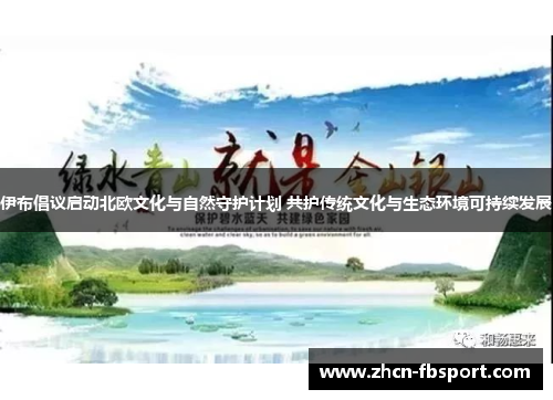 伊布倡议启动北欧文化与自然守护计划 共护传统文化与生态环境可持续发展