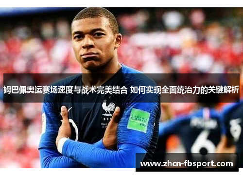 姆巴佩奥运赛场速度与战术完美结合 如何实现全面统治力的关键解析