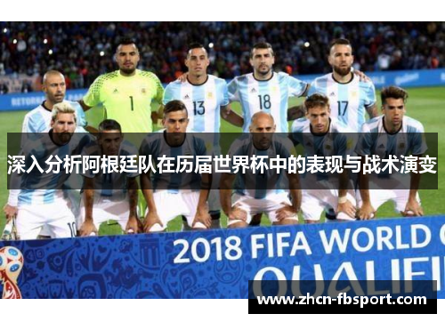 深入分析阿根廷队在历届世界杯中的表现与战术演变