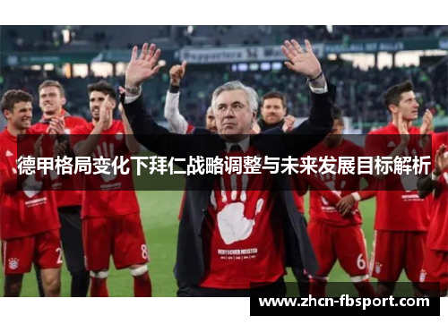 德甲格局变化下拜仁战略调整与未来发展目标解析