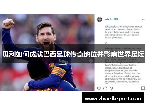 贝利如何成就巴西足球传奇地位并影响世界足坛