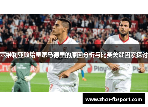 塞维利亚败给皇家马德里的原因分析与比赛关键因素探讨