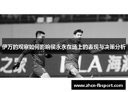 伊万的观察如何影响侯永永在场上的表现与决策分析