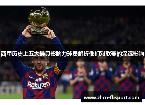 西甲历史上五大最具影响力球员解析他们对联赛的深远影响